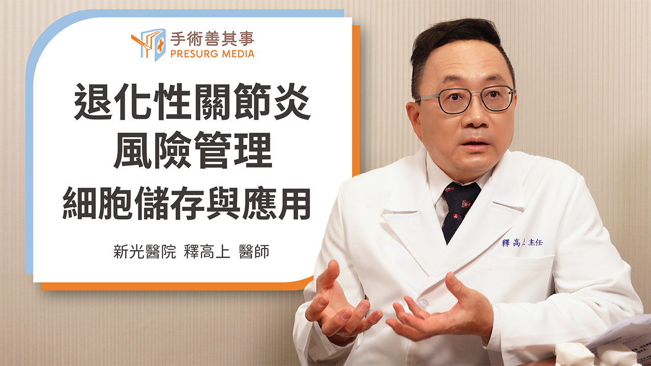 【退化性關節炎的治療趨勢與風險管理：原因、症狀與細胞儲存】釋高上醫師／新光紀念醫院